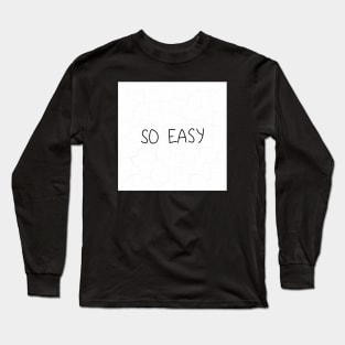 SO EASY (in white) Long Sleeve T-Shirt